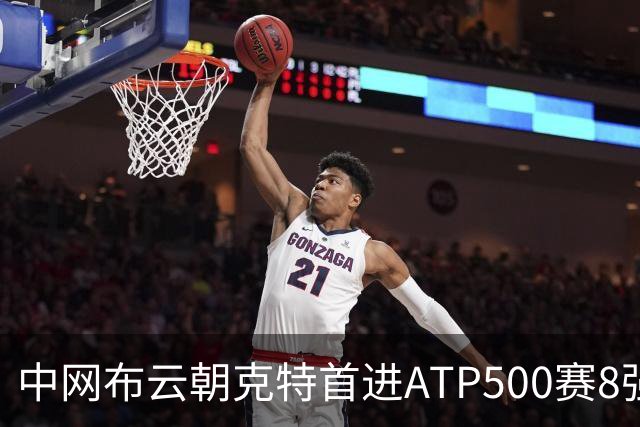中网布云朝克特首进ATP500赛8强 张帅晋级16强
