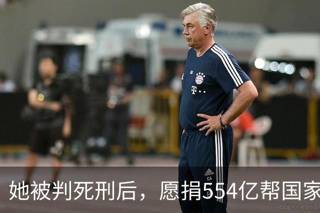 她被判死刑后，愿捐554亿帮国家赚钱，只求饶自己一命，结果如何